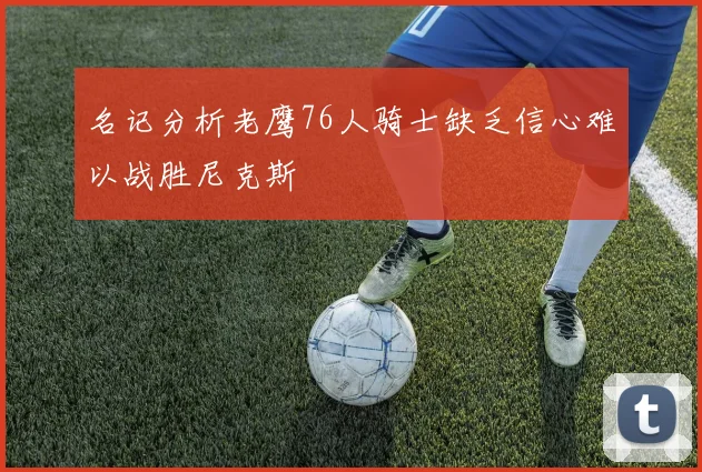 名记分析老鹰76人骑士缺乏信心难以战胜尼克斯